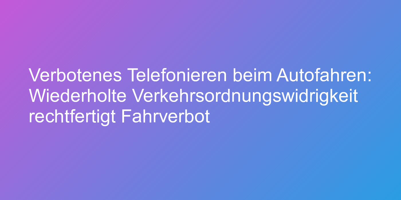 Fahrverbot für verbotenes Telefonieren beim Autofahren