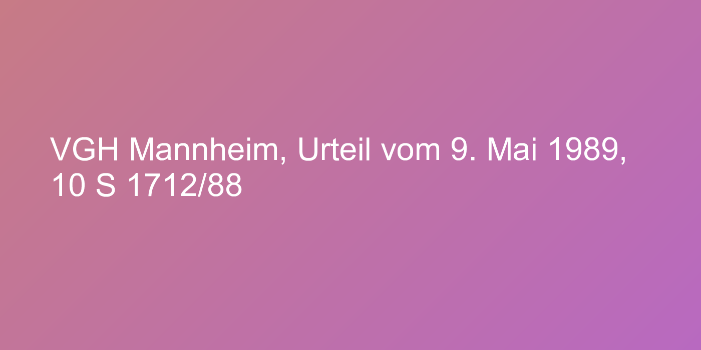 VGH Mannheim, Urteil vom 9. Mai 1989, 10 S 1712/88
