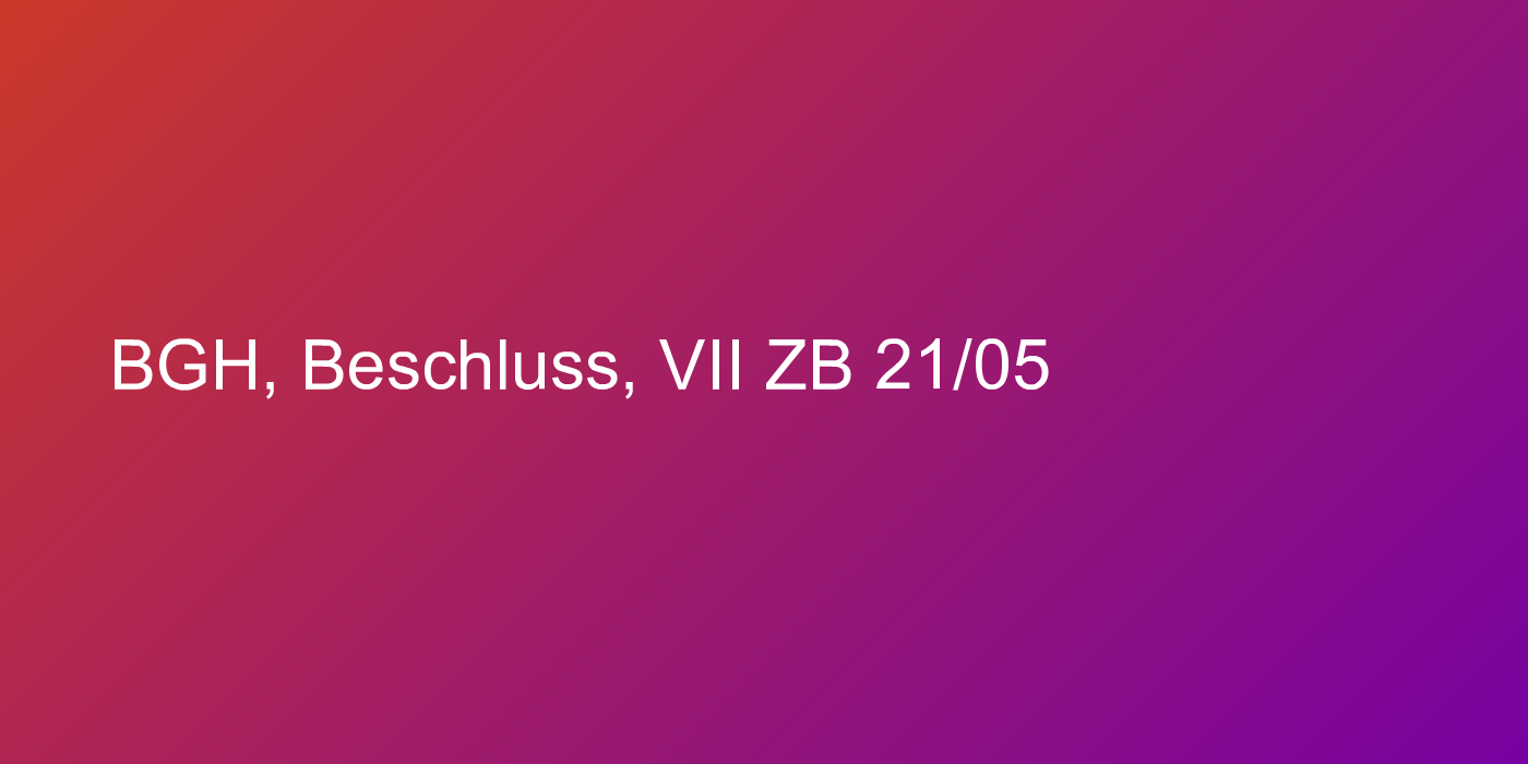 BGH, Beschluss, VII ZB 21/05
