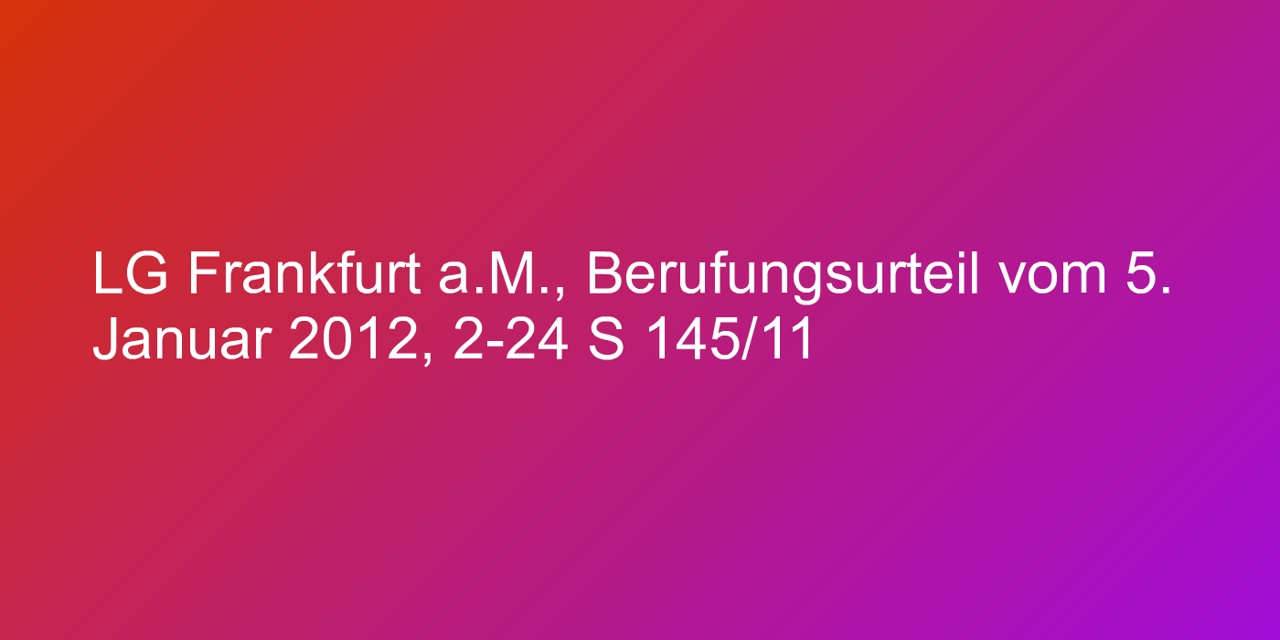 LG Frankfurt a.M., Berufungsurteil vom 5. Januar 2012, 2-24 S 145/11