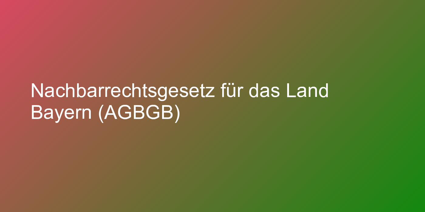 Nachbarrechtsgesetz für das Land Bayern (AGBGB)