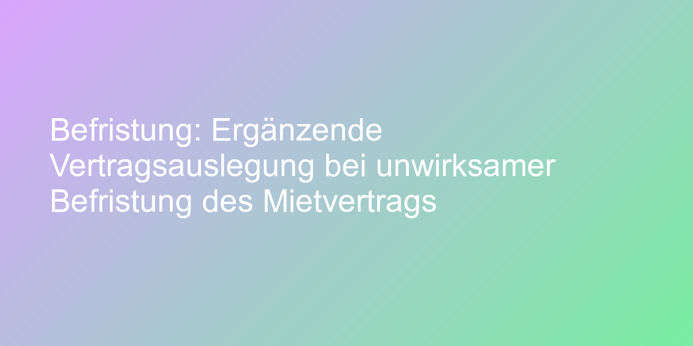 Urteil zu unwirksamer Befristung eines Mietvertrags