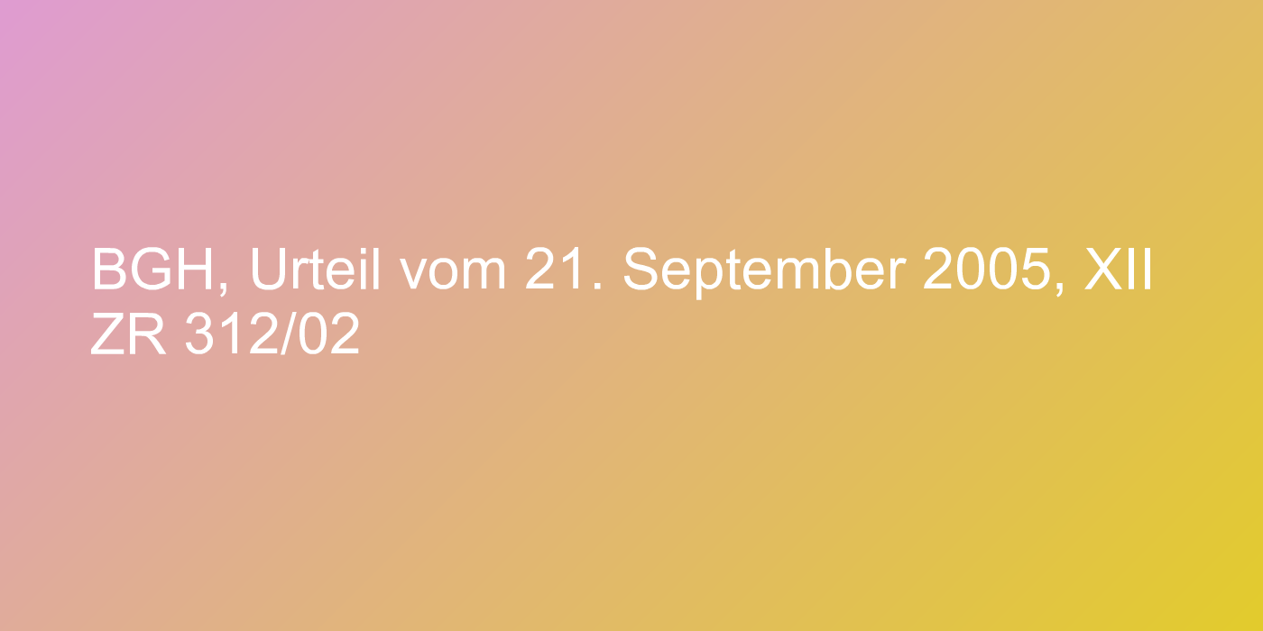 BGH, Urteil vom 21. September 2005, XII ZR 312/02