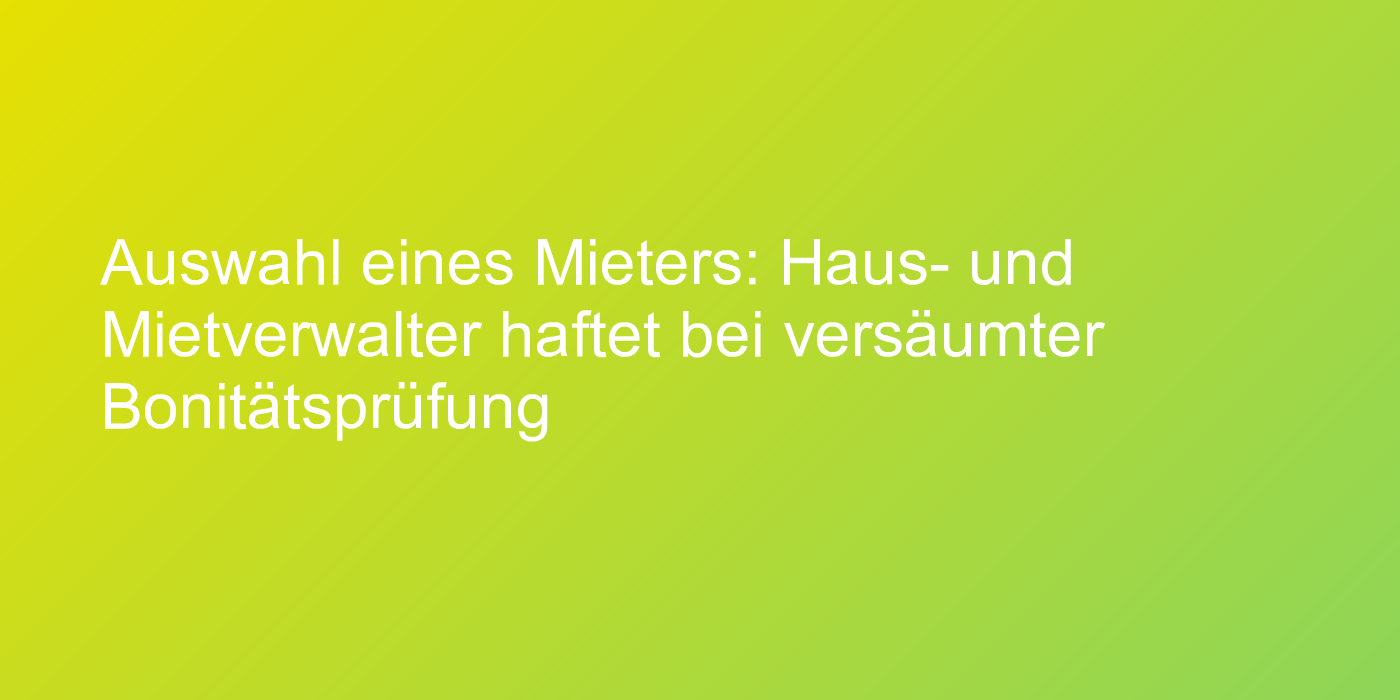 Haftung des Haus- und Mietverwalters bei versäumter Bonitätsprüfung