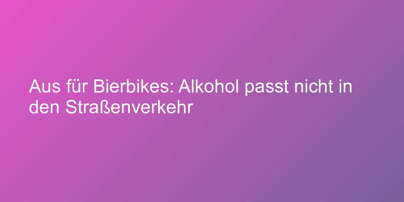 Bierbikes auf der Straße nicht mehr erlaubt