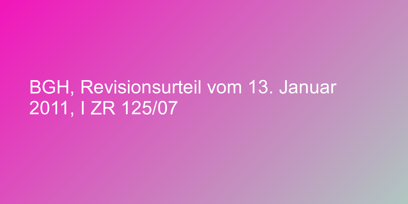BGH, Revisionsurteil vom 13. Januar 2011, I ZR 125/07