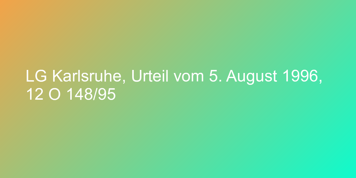 LG Karlsruhe, Urteil vom 5. August 1996, 12 O 148/95