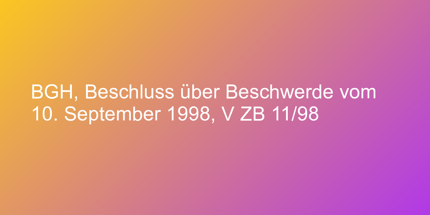 BGH, Beschluss über Beschwerde vom 10. September 1998, V ZB 11/98