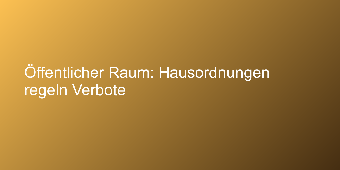 Öffentlicher Raum: Hausordnungen regeln Verbote