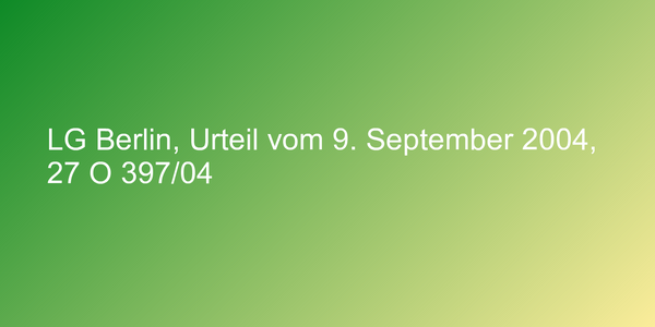 LG Berlin, Urteil vom 9. September 2004, 27 O 397/04