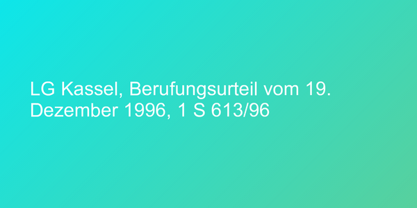 LG Kassel, Berufungsurteil vom 19. Dezember 1996, 1 S 613/96
