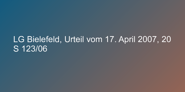 LG Bielefeld, Urteil vom 17. April 2007, 20 S 123/06
