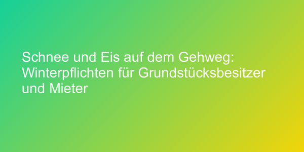 Schnee und Eis auf dem Gehweg: Winterpflichten für Grundstücksbesitzer und Mieter