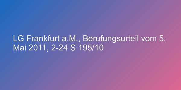 LG Frankfurt a.M., Berufungsurteil vom 5. Mai 2011, 2-24 S 195/10