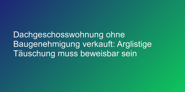 Arglistige Täuschung bei Wohnungsverkauf