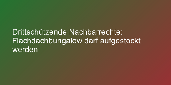 Drittschützende Nachbarrechte: Flachdachbungalow darf aufgestockt werden
