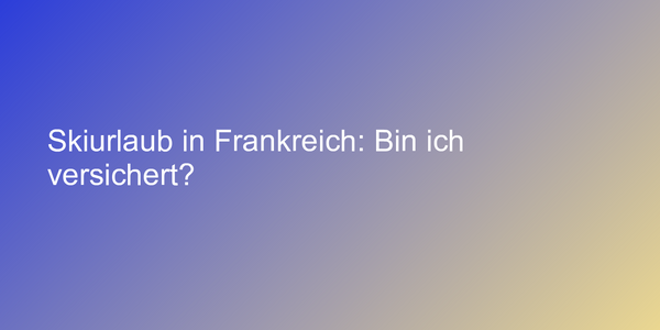 Skiurlaub in Frankreich: Bin ich versichert?