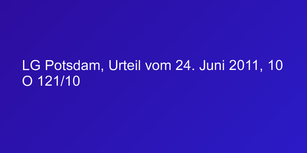 LG Potsdam, Urteil vom 24. Juni 2011, 10 O 121/10