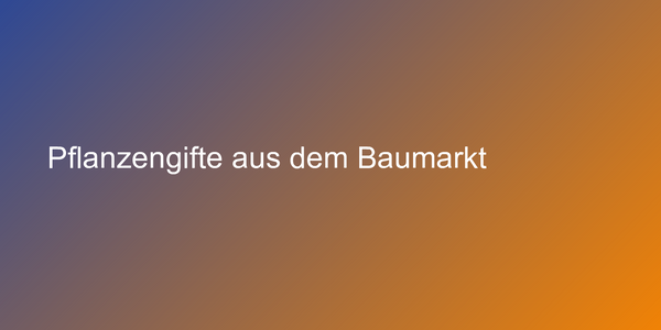 Pflanzengifte aus dem Baumarkt