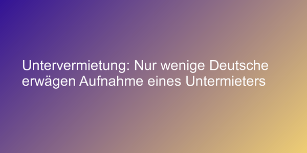 Kein Trend zur Untervermietung erkennbar
