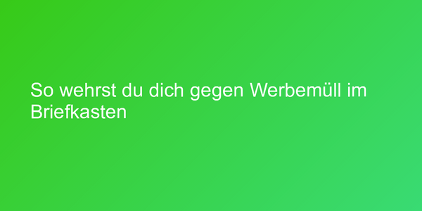 So wehrst du dich gegen Werbemüll im Briefkasten