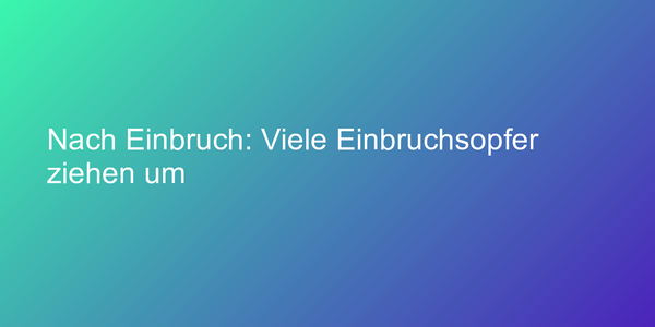 Nach Einbruch: Viele Einbruchsopfer ziehen um