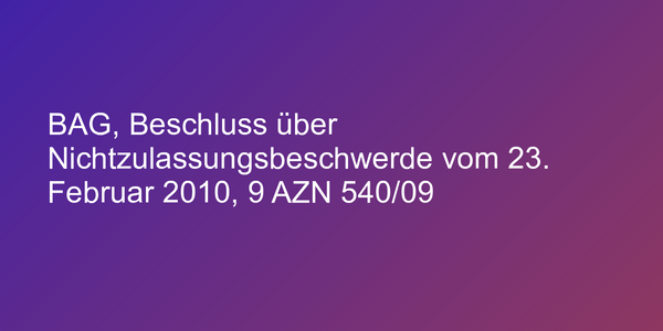 BAG, Beschluss über Nichtzulassungsbeschwerde vom 23. Februar 2010, 9 AZN 540/09
