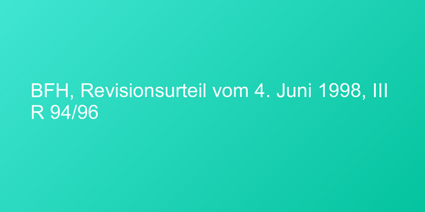 BFH, Revisionsurteil vom 4. Juni 1998, III R 94/96