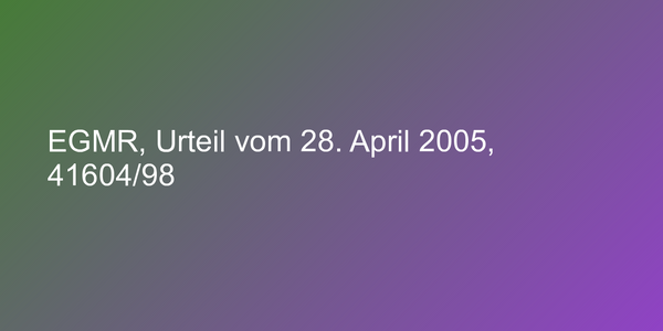 EGMR, Urteil vom 28. April 2005, 41604/98