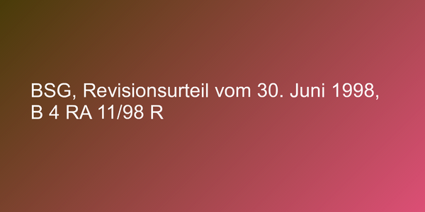 BSG, Revisionsurteil vom 30. Juni 1998, B 4 RA 11/98 R