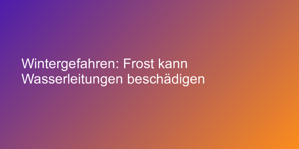Wintergefahren: Frost kann Wasserleitungen beschädigen