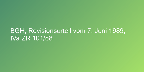 BGH, Revisionsurteil vom 7. Juni 1989, IVa ZR 101/88