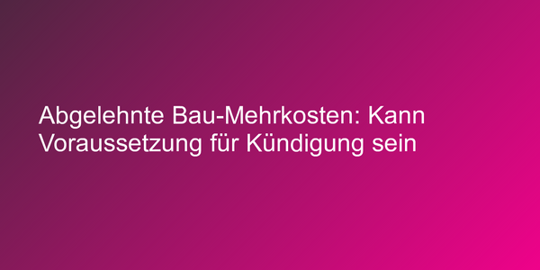 Kündigungsrecht bei Mehrkosten