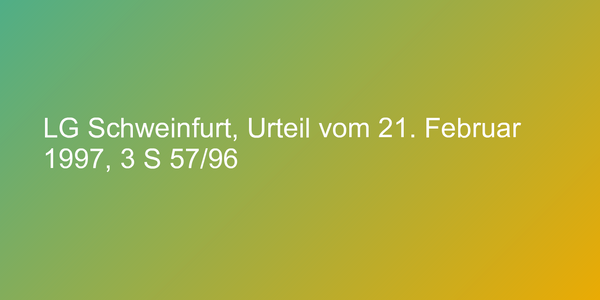 LG Schweinfurt, Urteil vom 21. Februar 1997, 3 S 57/96
