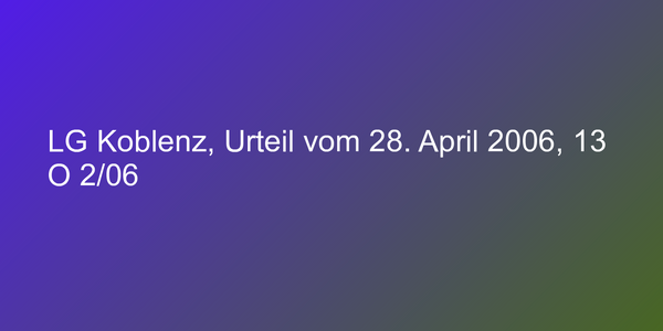 LG Koblenz, Urteil vom 28. April 2006, 13 O 2/06