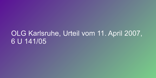 OLG Karlsruhe, Urteil vom 11. April 2007, 6 U 141/05