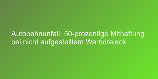 Mithaftung bei nicht aufgestelltem Warndreieck