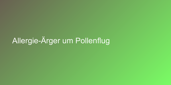 Allergie-Ärger um Pollenflug