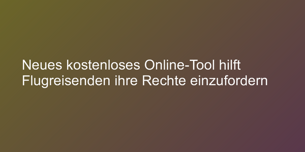 Neues kostenloses Online-Tool hilft Flugreisenden ihre Rechte einzufordern