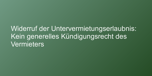 Urteil zum Kündigungsrecht bei widerrufener Untervermietung