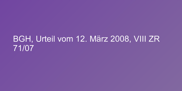 BGH, Urteil vom 12. März 2008, VIII ZR 71/07
