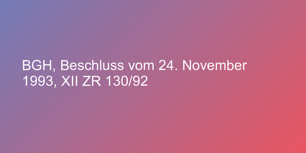 BGH, Beschluss vom 24. November 1993, XII ZR 130/92