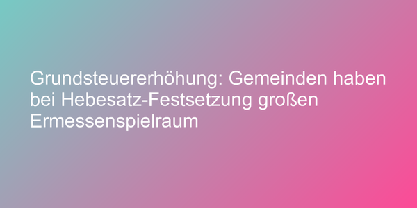 Urteil zu Grundsteuererhöhung