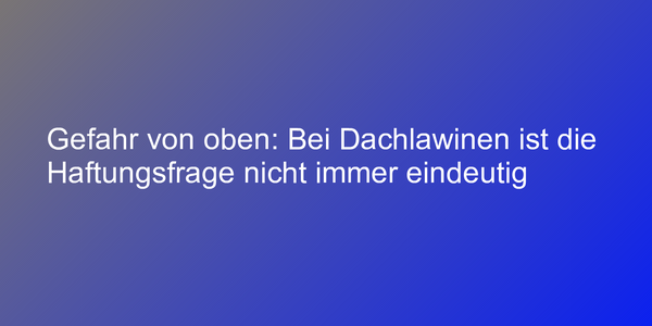 Gefahr durch Dachlawinen