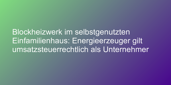 Blockheizwerk-Betreiber steuerrechtlich Unternehmer