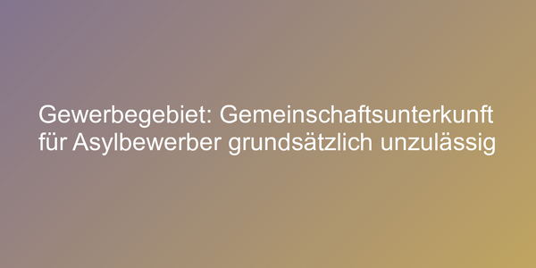 Asylbewerberheim im Gewerbegebiet