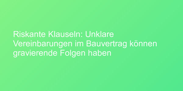 Viele Probleme bei der Errichtung eines Hauses entstehen nicht erst auf der Baustelle, sondern bereits im Bauvertrag.