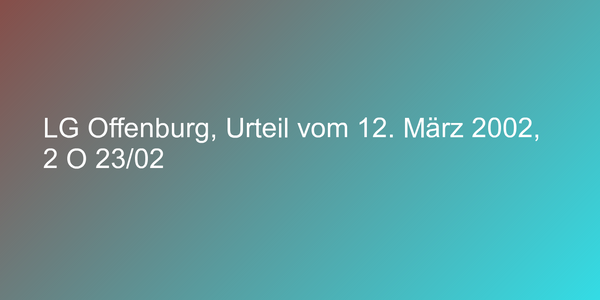LG Offenburg, Urteil vom 12. März 2002, 2 O 23/02