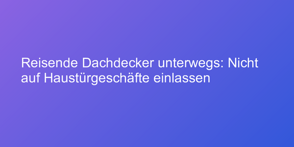 Warnung vor reisenden Dachdeckern
