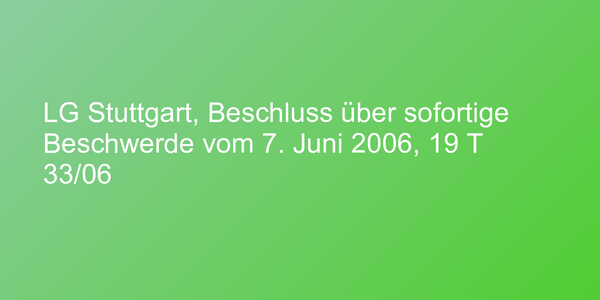 LG Stuttgart, Beschluss über sofortige Beschwerde vom 7. Juni 2006, 19 T 33/06